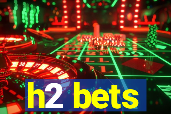 h2 bets